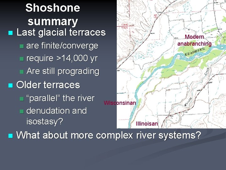 Shoshone summary n Last glacial terraces Modern anabranching are finite/converge n require >14, 000