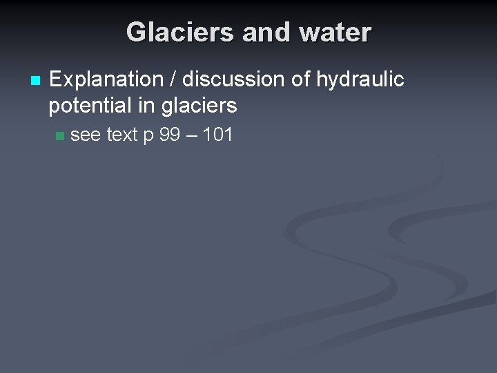 Glaciers and water n Explanation / discussion of hydraulic potential in glaciers n see