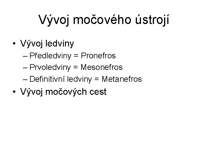 Vývoj močového ústrojí • Vývoj ledviny – Předledviny = Pronefros – Prvoledviny = Mesonefros