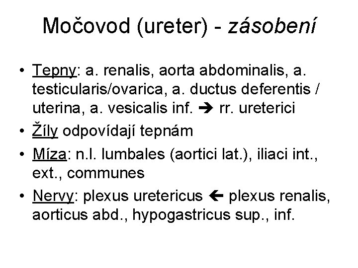 Močovod (ureter) - zásobení • Tepny: a. renalis, aorta abdominalis, a. testicularis/ovarica, a. ductus