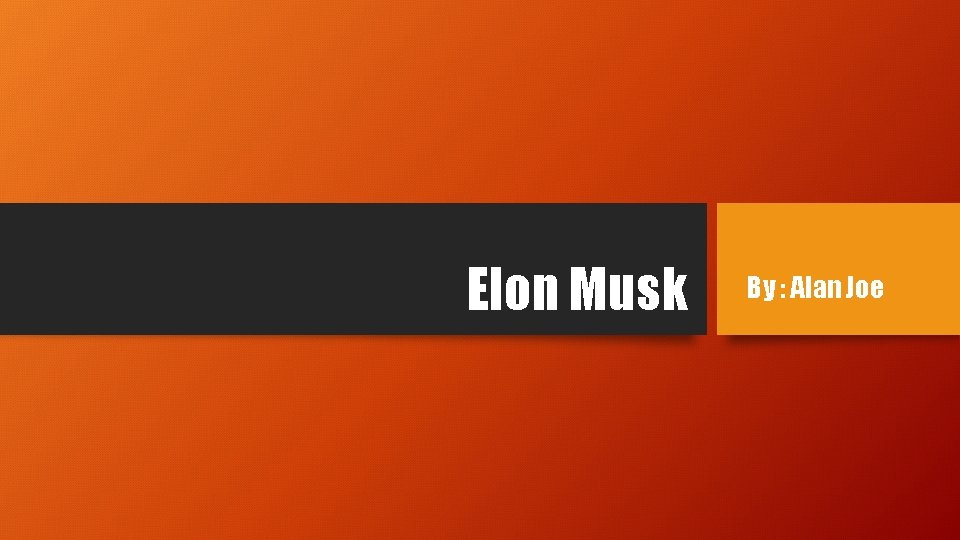Elon Musk By : Alan Joe 