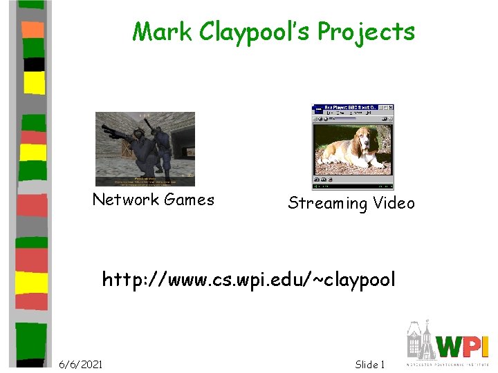 Mark Claypool’s Projects Network Games Streaming Video http: //www. cs. wpi. edu/~claypool 6/6/2021 Slide