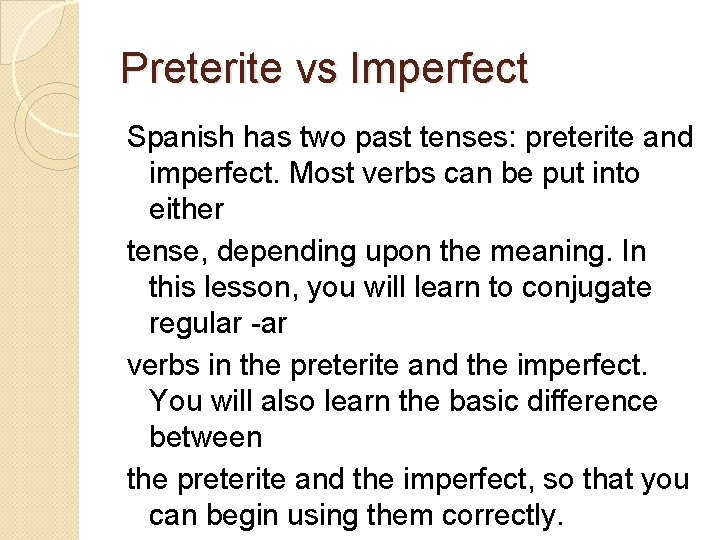 Preterite vs Imperfect Spanish has two past tenses: preterite and imperfect. Most verbs can
