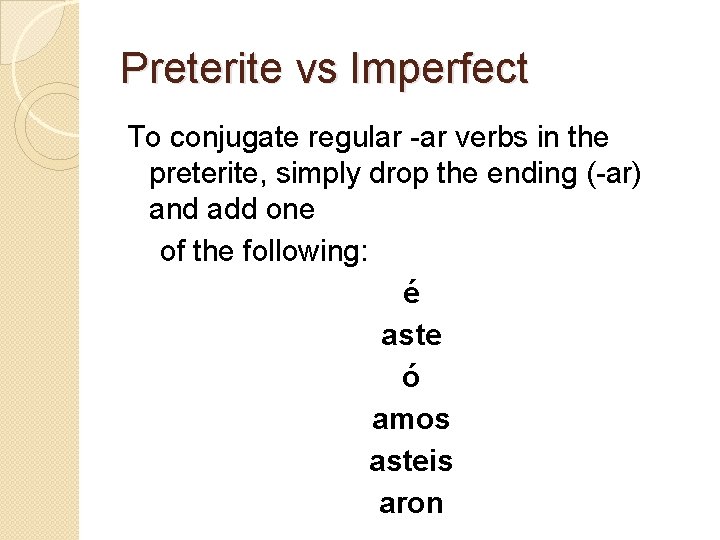 Preterite vs Imperfect To conjugate regular -ar verbs in the preterite, simply drop the