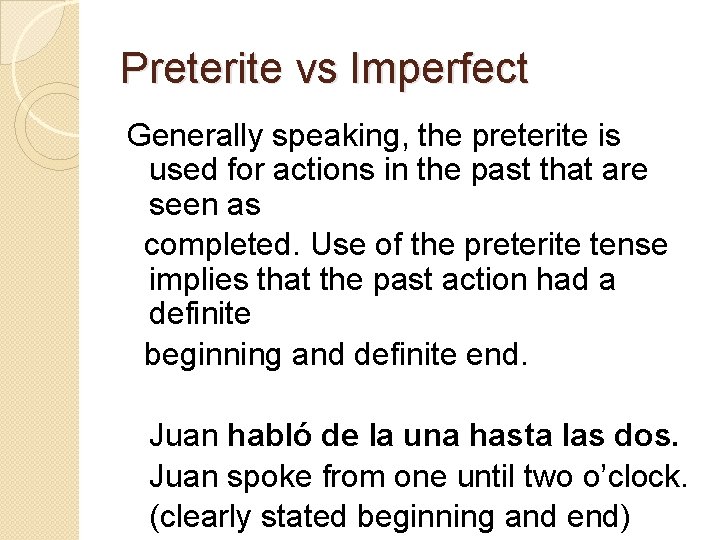 Preterite vs Imperfect Generally speaking, the preterite is used for actions in the past