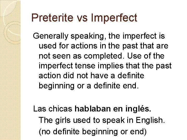 Preterite vs Imperfect Generally speaking, the imperfect is used for actions in the past