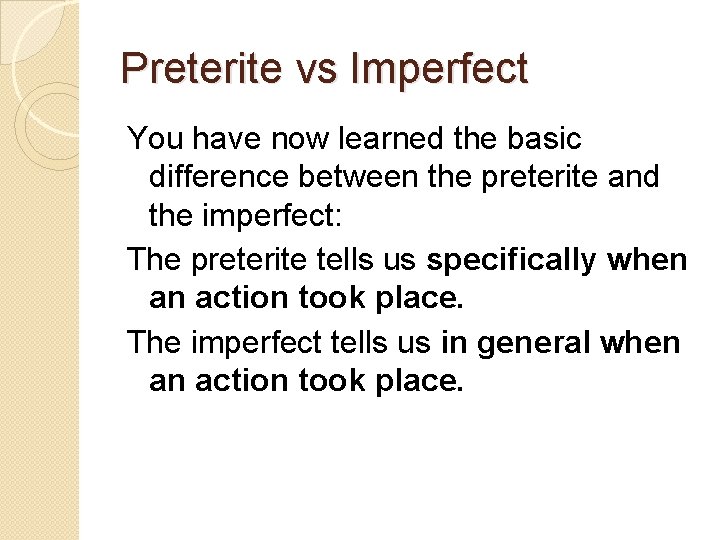 Preterite vs Imperfect You have now learned the basic difference between the preterite and