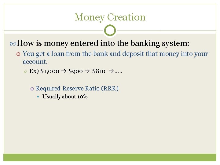 Money Creation How is money entered into the banking system: You get a loan
