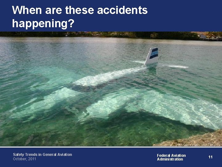 When are these accidents happening? Safety Trends in General Aviation October, 2011 Federal Aviation When are these accidents happening? Safety Trends in General Aviation October, 2011 Federal Aviation