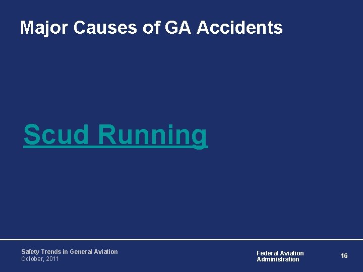 Major Causes of GA Accidents Scud Running Safety Trends in General Aviation October, 2011 Major Causes of GA Accidents Scud Running Safety Trends in General Aviation October, 2011