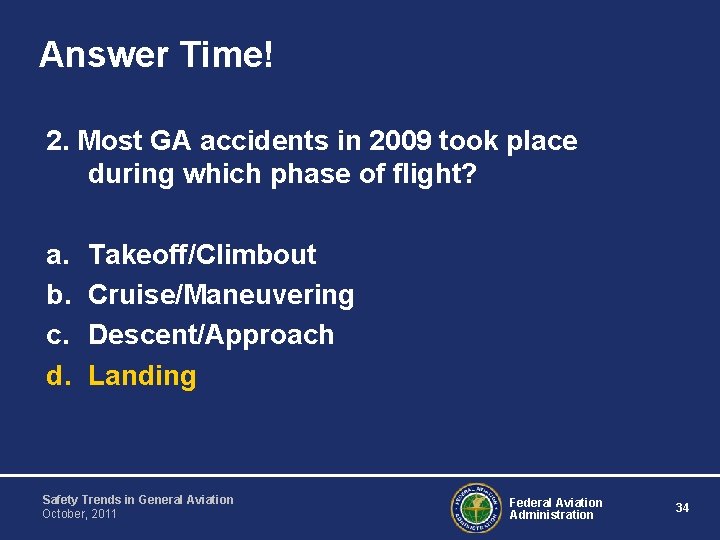 Answer Time! 2. Most GA accidents in 2009 took place during which phase of