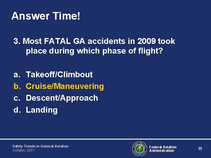 Answer Time! 3. Most FATAL GA accidents in 2009 took place during which phase