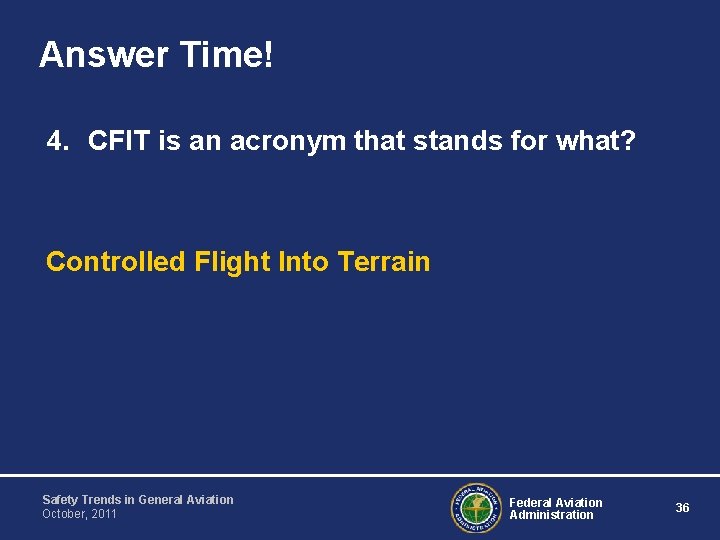 Answer Time! 4. CFIT is an acronym that stands for what? Controlled Flight Into