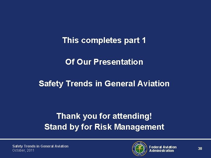 This completes part 1 Of Our Presentation Safety Trends in General Aviation Thank you