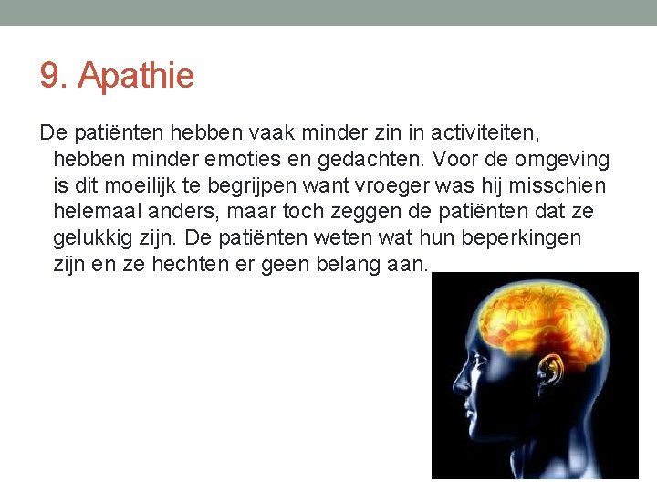 9. Apathie De patiënten hebben vaak minder zin in activiteiten, hebben minder emoties en