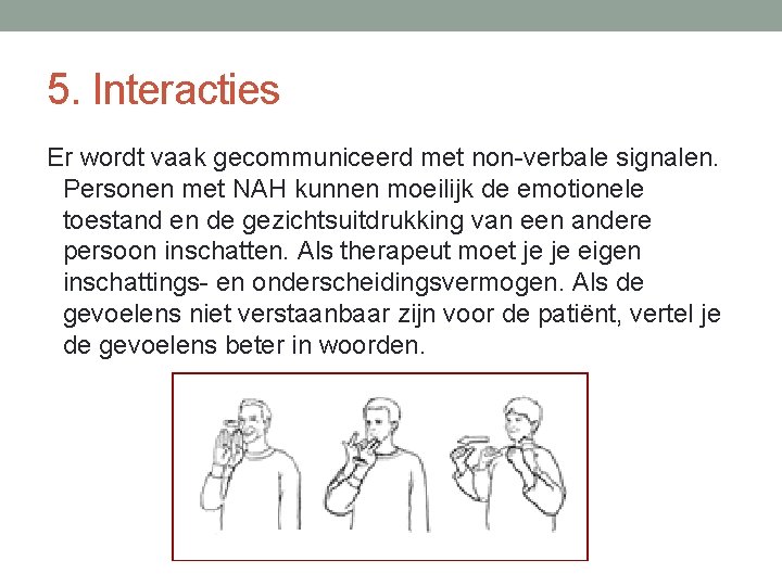 5. Interacties Er wordt vaak gecommuniceerd met non-verbale signalen. Personen met NAH kunnen moeilijk