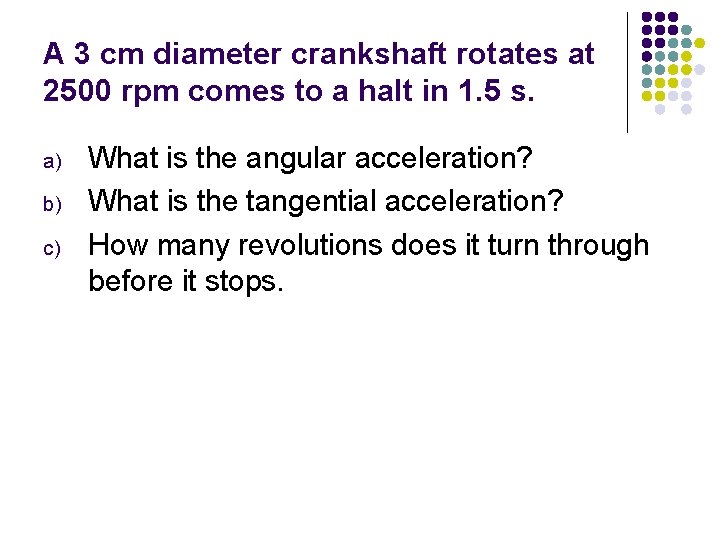 A 3 cm diameter crankshaft rotates at 2500 rpm comes to a halt in