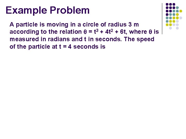 Example Problem A particle is moving in a circle of radius 3 m according