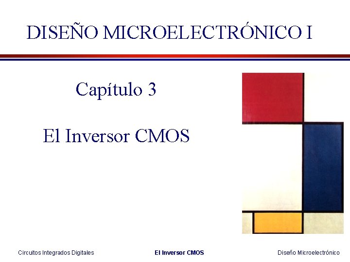 DISEÑO MICROELECTRÓNICO I Capítulo 3 El Inversor CMOS Circuitos Integrados Digitales El Inversor CMOS