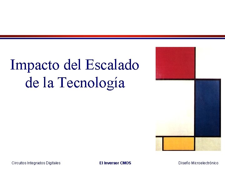 Impacto del Escalado de la Tecnología Circuitos Integrados Digitales El Inversor CMOS Diseño Microelectrónico