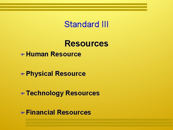 Standard III Resources Human Resource Physical Resource Technology Financial Resources 