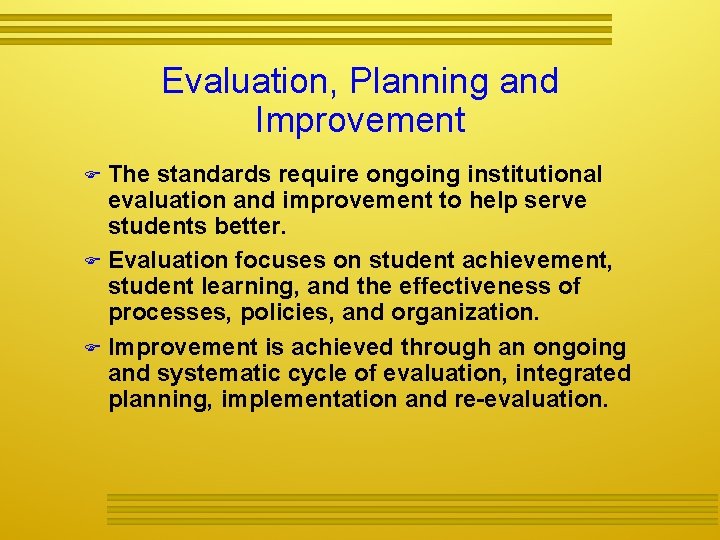 Evaluation, Planning and Improvement The standards require ongoing institutional evaluation and improvement to help