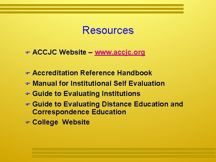 Resources ACCJC Website – www. accjc. org Accreditation Reference Handbook Manual for Institutional Self