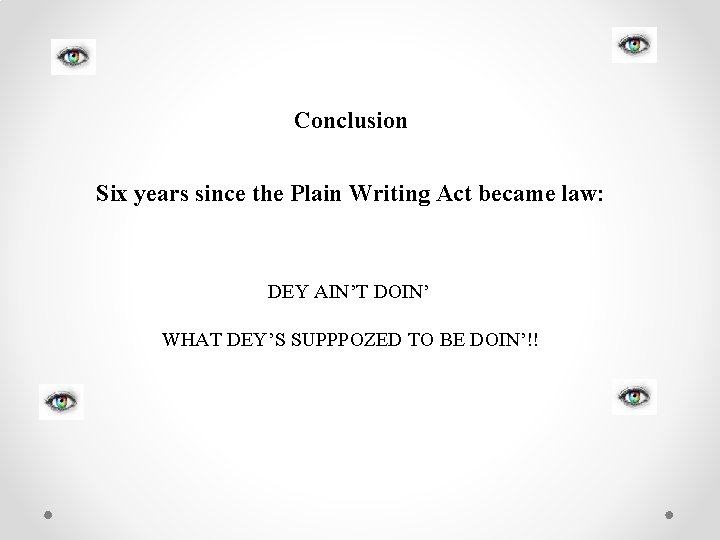 Conclusion Six years since the Plain Writing Act became law: DEY AIN’T DOIN’ WHAT