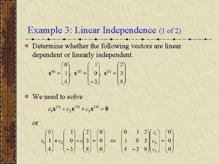 Example 3: Linear Independence (1 of 2) Determine whether the following vectors are linear