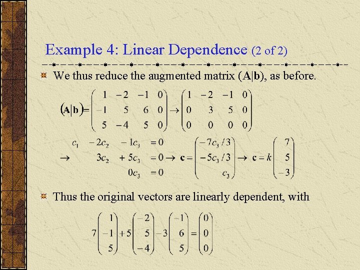 Example 4: Linear Dependence (2 of 2) We thus reduce the augmented matrix (A|b),