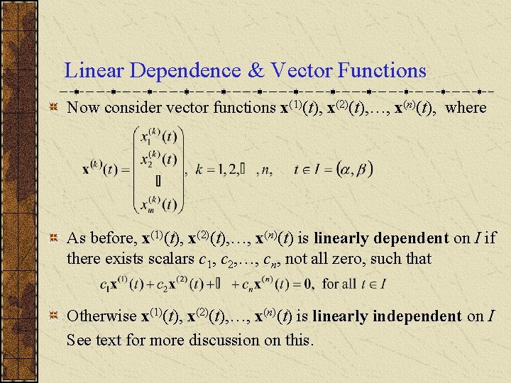 Linear Dependence & Vector Functions Now consider vector functions x(1)(t), x(2)(t), …, x(n)(t), where