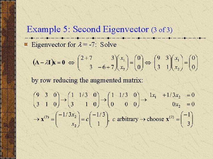 Example 5: Second Eigenvector (3 of 3) Eigenvector for = -7: Solve by row