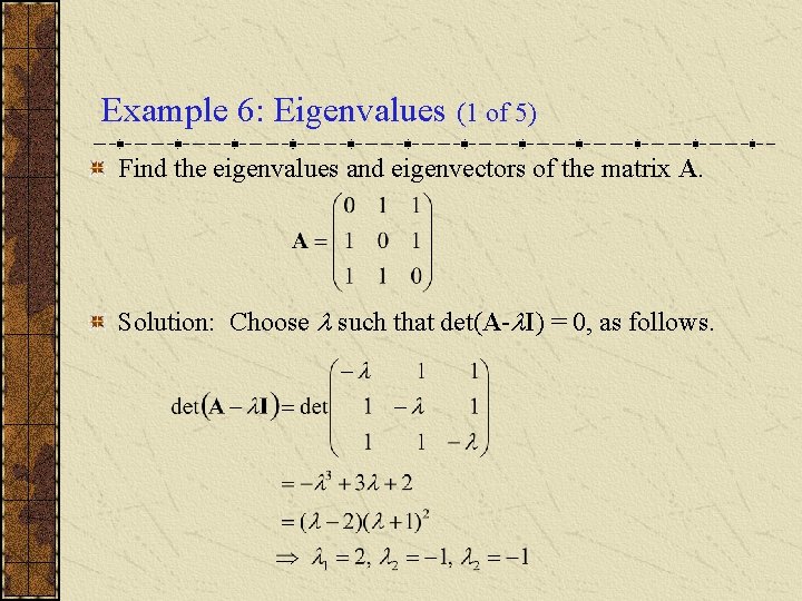Example 6: Eigenvalues (1 of 5) Find the eigenvalues and eigenvectors of the matrix