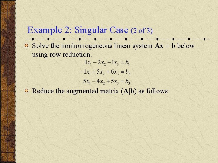 Example 2: Singular Case (2 of 3) Solve the nonhomogeneous linear system Ax =