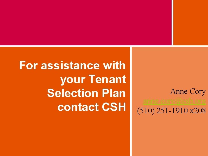 For assistance with your Tenant Selection Plan contact CSH Anne Cory anne. cory@csh. org