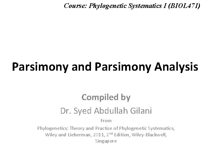 Course: Phylogenetic Systematics I (BIOL 471) Parsimony and Parsimony Analysis Compiled by Dr. Syed