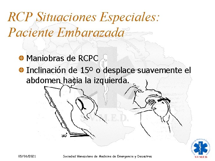 RCP Situaciones Especiales: Paciente Embarazada Maniobras de RCPC Inclinación de 15º o desplace suavemente RCP Situaciones Especiales: Paciente Embarazada Maniobras de RCPC Inclinación de 15º o desplace suavemente
