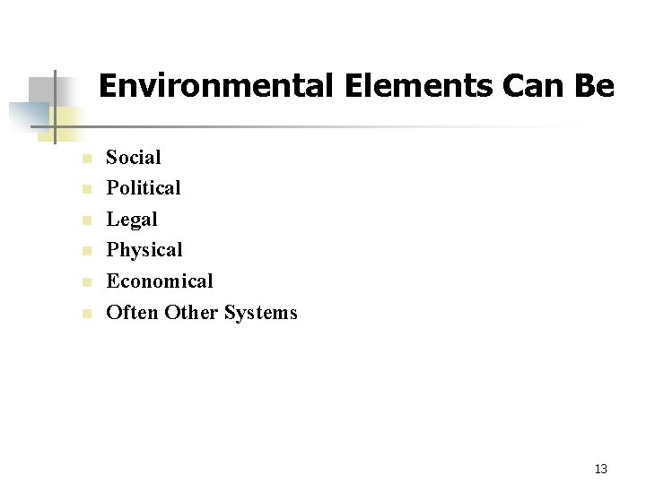 Environmental Elements Can Be n n n Social Political Legal Physical Economical Often Other