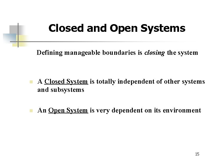 Closed and Open Systems Defining manageable boundaries is closing the system n A Closed