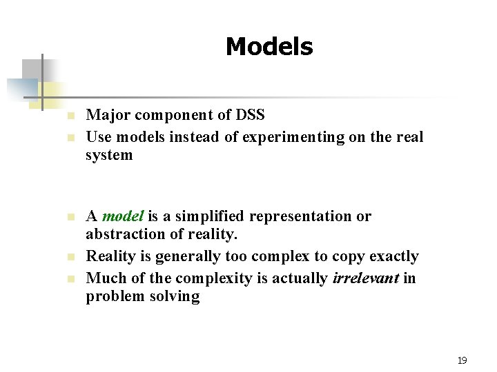 Models n n n Major component of DSS Use models instead of experimenting on