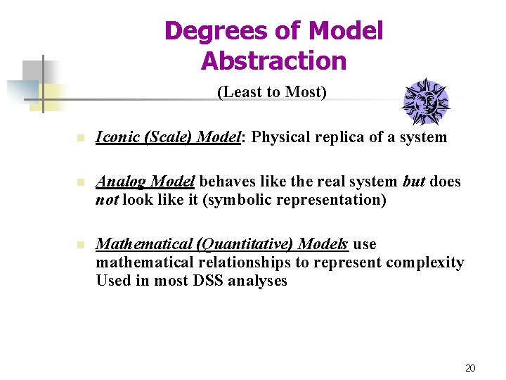 Degrees of Model Abstraction (Least to Most) n Iconic (Scale) Model: Physical replica of