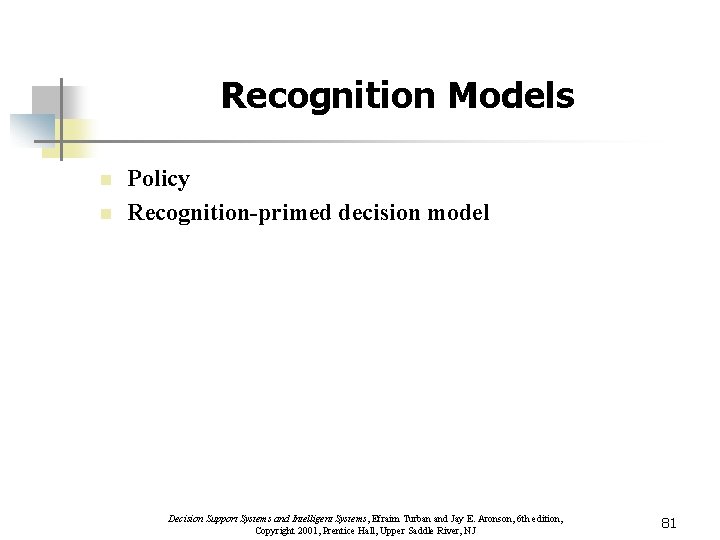 Recognition Models n n Policy Recognition-primed decision model Decision Support Systems and Intelligent Systems,