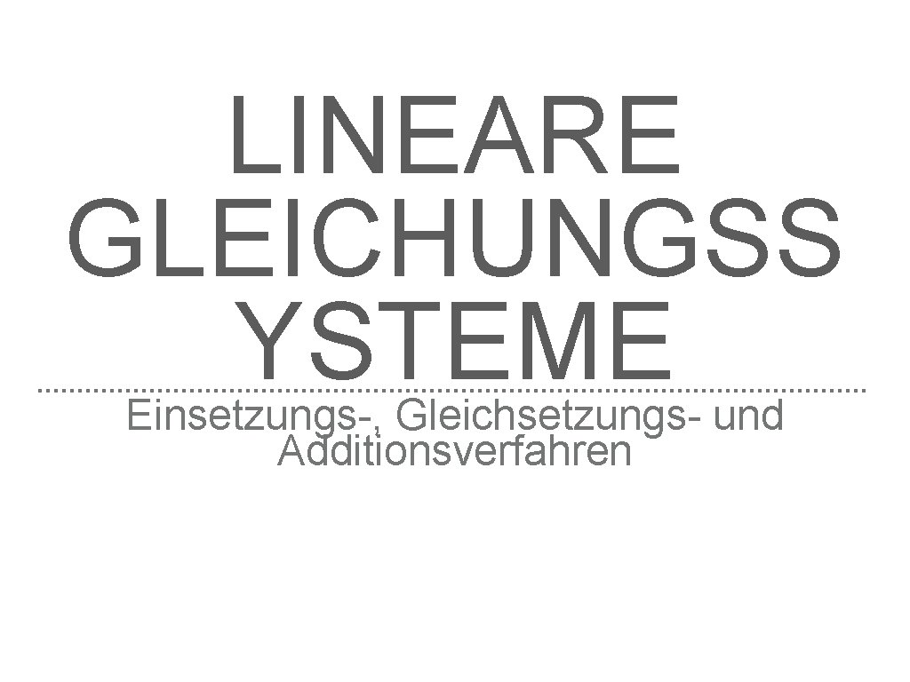 LINEARE GLEICHUNGSS YSTEME Einsetzungs-, Gleichsetzungs- und Additionsverfahren 