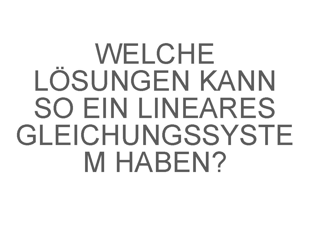WELCHE LÖSUNGEN KANN SO EIN LINEARES GLEICHUNGSSYSTE M HABEN? 