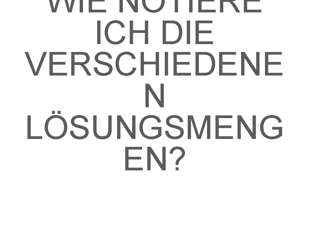 WIE NOTIERE ICH DIE VERSCHIEDENE N LÖSUNGSMENG EN? 