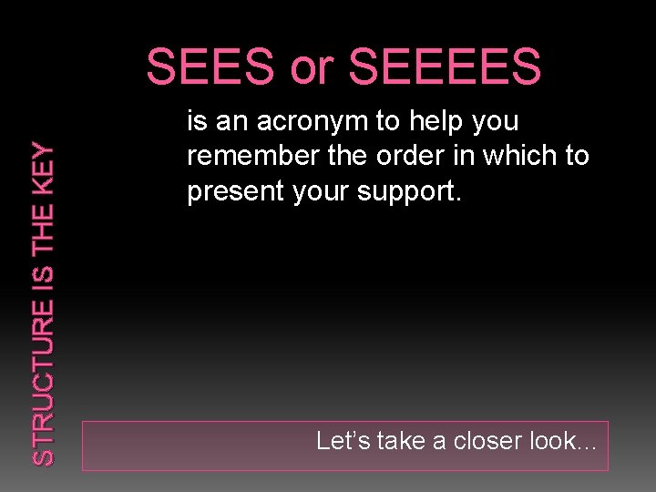 STRUCTURE IS THE KEY SEES or SEEEES is an acronym to help you remember