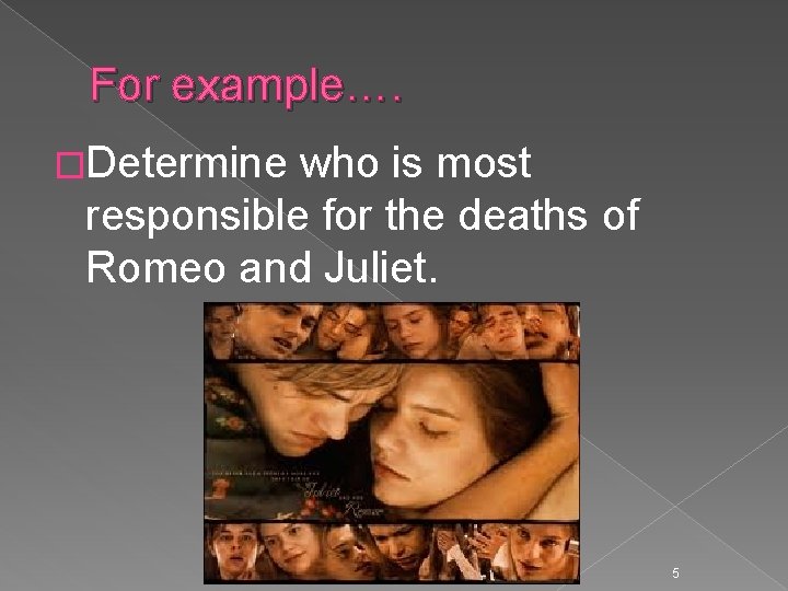 For example…. �Determine who is most responsible for the deaths of Romeo and Juliet.