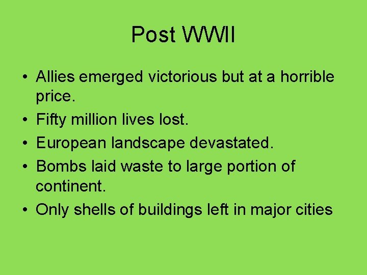 Post WWII • Allies emerged victorious but at a horrible price. • Fifty million