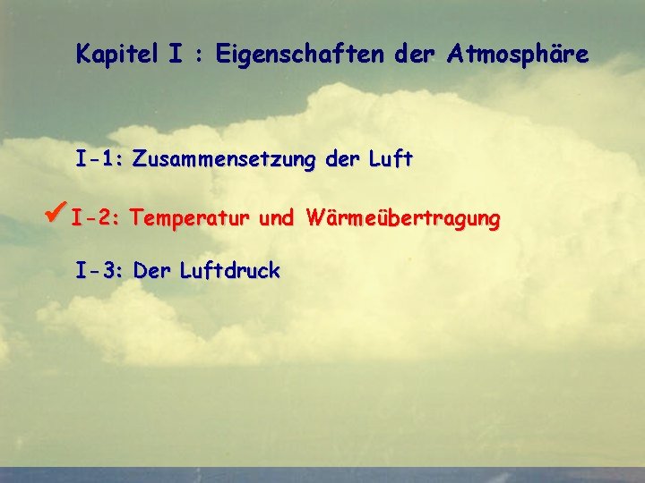Kapitel I : Eigenschaften der Atmosphäre I-1: Zusammensetzung der Luft I-2: Temperatur und Wärmeübertragung