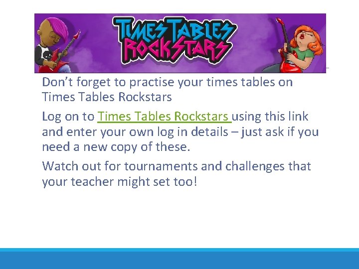 Don’t forget to practise your times tables on Times Tables Rockstars Log on to Don’t forget to practise your times tables on Times Tables Rockstars Log on to